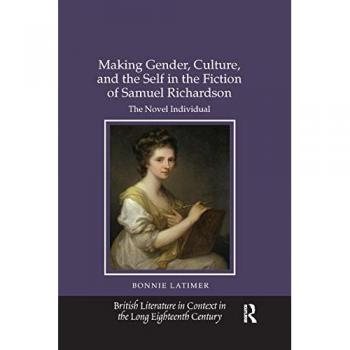 Making Gender, Culture, and the Self in the Fiction of Samuel Richardson: The Novel Individual (British Literature in Context in the Long Eighteenth Century)