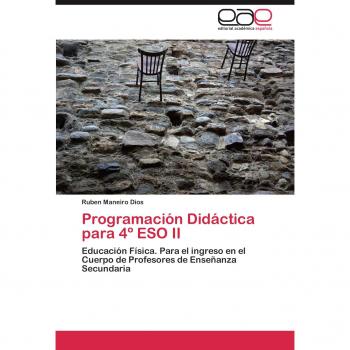 Programación Didáctica para 4º ESO II: Educación Física. Para el ingreso en el Cuerpo de Profesores de Enseñanza Secundaria