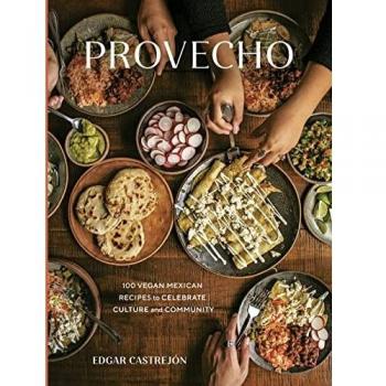 Provecho: 100 Vegan Mexican Recipes to Celebrate Culture and Community [A Cookbook]