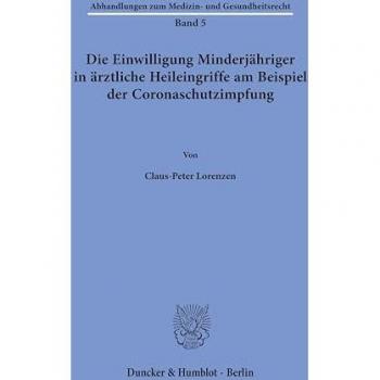 Die Einwilligung Minderjähriger in ärztliche Heileingriffe am Beispiel der Coronaschutzimpfung. (Abhandlungen zum Medizin