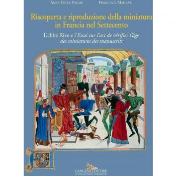 Riscoperta e riproduzione della miniatura in Francia nel Settecento. L'abbé Rive e l'«Essai sur l'art de vérifier l'âge des miniatures des manuscrits»