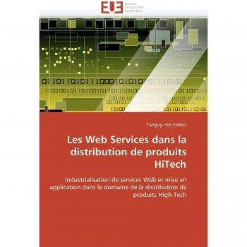 Les Web Services dans la distribution de produits HiTech: Industrialisation de services Web et mise en application dans le domaine de la distribution de produits High-Tech