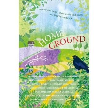 Home Ground : mystery and magic, short stories and poetry in a familiar landscape