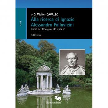 Alla ricerca di Ignazio Alessandro Pallavicini. Uomo del Risorgimento italiano