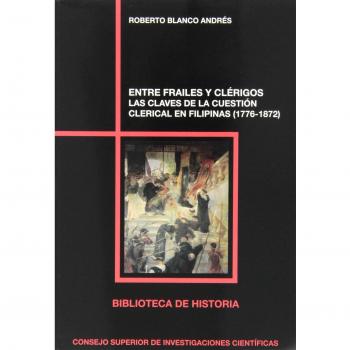 Entre frailes y clérigos Las claves de la cuestión clerical en Filipinas (1776-1872)