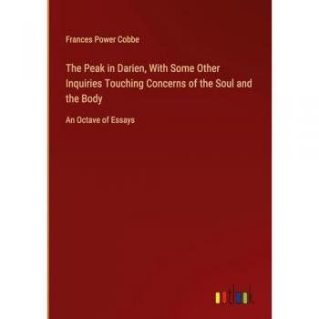 The Peak in Darien, With Some Other Inquiries Touching Concerns of the Soul and the Body: An Octave of Essays