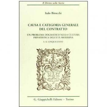 Causa e categoria generale del contratto. Un problema dogmatico nella cultura privatistica dell'età moderna. Il Cinquecento