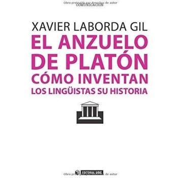 El Anzuelo De Platón. Cómo Inventan Los Lingüistas Su Historia