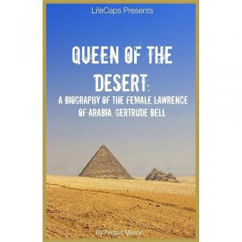 Queen of the Desert: A Biography of the Female Lawrence of Arabia, Gertrude Bell