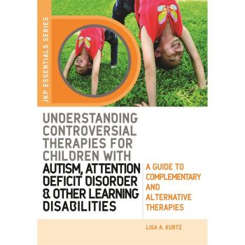 Understanding Controversial Therapies for Children with Autism, Attention Deficit Disorder, and Other Learning Disabilities