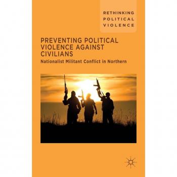 Preventing Political Violence Against Civilians: Nationalist Militant Conflict in Northern Ireland, Israel and Palestine Aoibhin