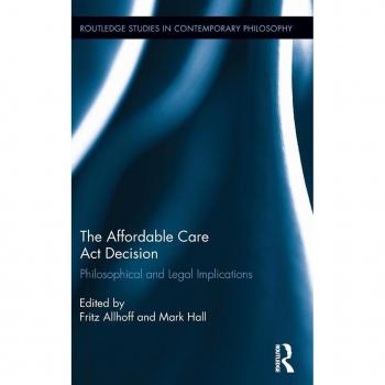 The Affordable Care Act Decision: Philosophical and Legal Implications (Routledge Studies in Contemporary Philosophy, 57, Band 57)