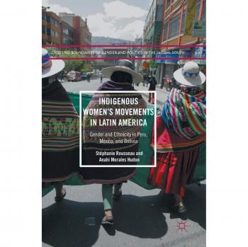 Indigenous Women's Movements in Latin America: Gender and Ethnicity in Peru, Mexico, and Bolivia (Crossing Boundaries of Gender and Politics in the Global South)