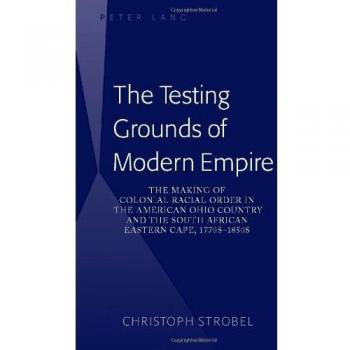 The Testing Grounds of Modern Empire: The Making of Colonial Racial Order in the American Ohio Country and the South African Eastern Cape, 1770s-1850s