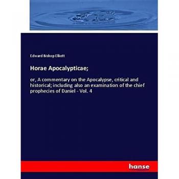 Horae Apocalypticae;: or, A commentary on the Apocalypse, critical and historical; including also an examination of the chief prophecies of Daniel