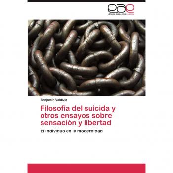 Filosofía del suicida y otros ensayos sobre sensación y libertad: El individuo en la modernidad