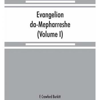 Evangelion da-Mepharreshe: the Curetonian Version of the four gospels, with the readings of the Sinai palimpsest and the early Syriac patristic evidence