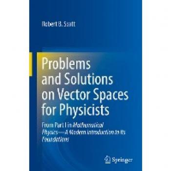 Problems and Solutions on Vector Spaces for Physicists: From Part I in Mathematical Physics―A Modern Introduction to Its Foundations
