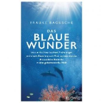 Frauke Bagusche Das Blaue Wunder: Warum Das Meer Leuchtet, Fische Singen Und Unsere Beziehung Zum Meer So Besonders Ist ─ Erstaunliche Einblicke In Eine Geheimnisvolle Welt