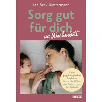 Sorg gut für dich im Wochenbett: Dein psychologischer Begleiter durch die Höhen und Tiefen nach der Geburt