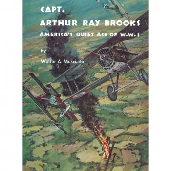 Capt. Arthur Ray Brooks: America's Quiet Ace of W. W. I: America's Quiet Ace of World War I