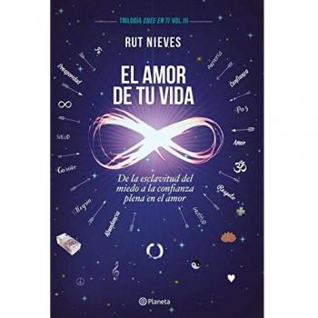 El amor de tu vida: De la esclavitud del miedo a la confianza plena en el amor. Trilogía Cree en ti Vol. III