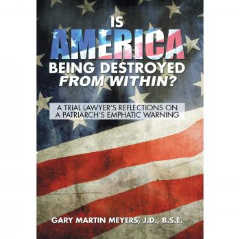 Is America Being Destroyed from Within?: A Trial Lawyer's Reflections On A Patriarch's Emphatic Warning