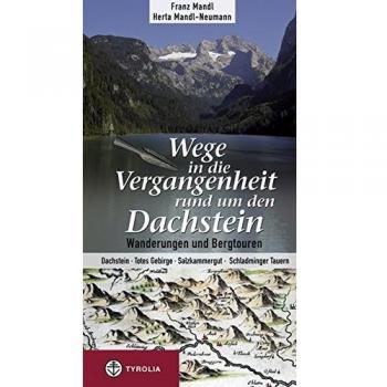 Wege in die Vergangenheit rund um den Dachstein: Wanderungen und Bergtouren. Dachstein