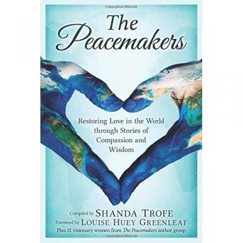 The Peacemakers: Restoring Love in the World through Stories of Compassion and Wisdom