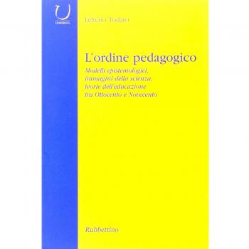 L'ordine pedagogico. Modelli epistemologici, immagini della scienza, teorie dell'educazione tra Ottocento e Novecento