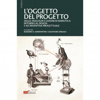 L' oggetto del progetto. Saggi, dialoghi e lezioni di semiotica intorno al design e all'inventiva progettuale