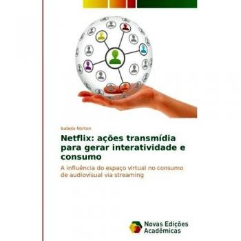 Netflix: ações transmídia para gerar interatividade e consumo: A influência do espaço virtual no consumo de audiovisual via streaming