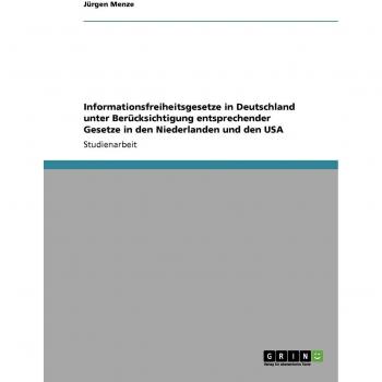 Menze, Jürgen: Informationsfreiheitsgesetze in Deutschland unter Berücksichtigung entsprechender Gesetze in den Niederlanden und den USA