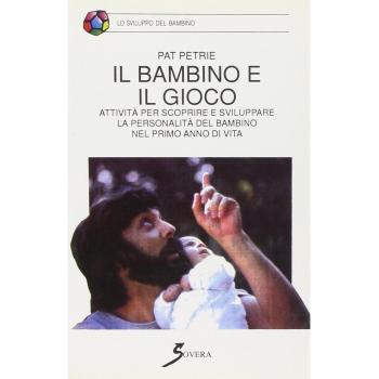 Il bambino e il gioco. Attività per scoprire e sviluppare la personalità del bambino nel primo anno di vita