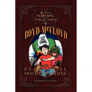 Mr. Ping's Almanac Of The Twisted & Weird Presents Boyd McCloyd And The Perpetual Motion Machine