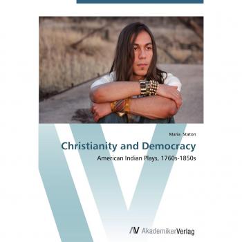 Christianity and Democracy: American Indian Plays, 1760s-1850s