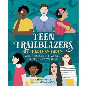 Teen Trailblazers : 30 Fearless Girls Who Changed the World Before They Were 20