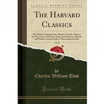 The Harvard Classics, Vol. 50: The Editor's Introduction, Reader's Guide, Index to the First Lines of Poems, Songs and Choruses, Hymns and Psalms; General Index, Chronological Index