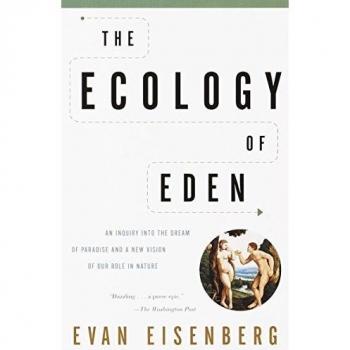 The Ecology of Eden: An Inquiry into the Dream of Paradise and a New Vision of Our Role in Nature