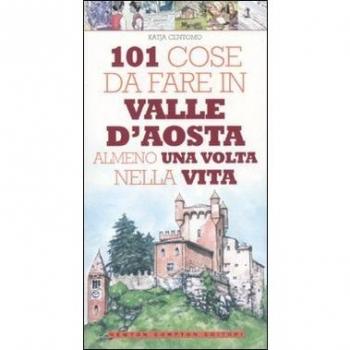 101 cose da fare in Valle d'Aosta almeno una volta nella vita