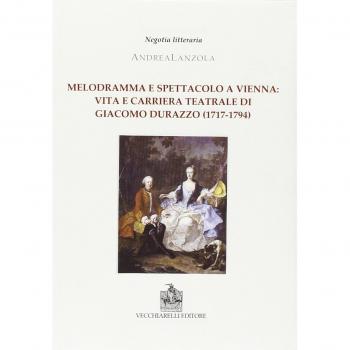 Melodramma e spettacolo a Vienna. Vita e carriera teatrale di Giacomo Durazzo