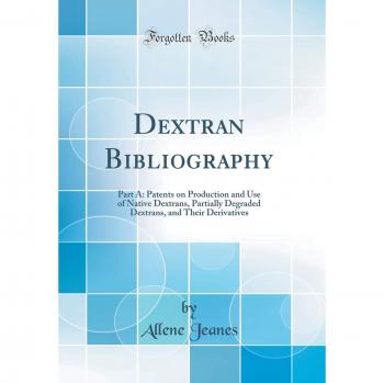 Dextran Bibliography: Part A: Patents on Production and Use of Native Dextrans, Partially Degraded Dextrans, and Their Derivatives