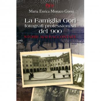 La famiglia Gori fotografi professionisti del '900. Storie mai raccontate. Ediz. illustrata