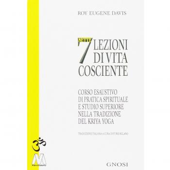 Sette lezioni di vita cosciente. Corso esaustivo di pratica spirituale e studio superiore nella tradizione del Kriya Yoga