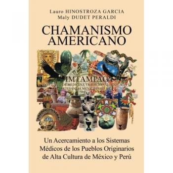 Chamanismo Americano: Un Acercamiento A Los Sistemas Médicos De Los Pueblos Originarios De Alta Cultura De México Y Perú