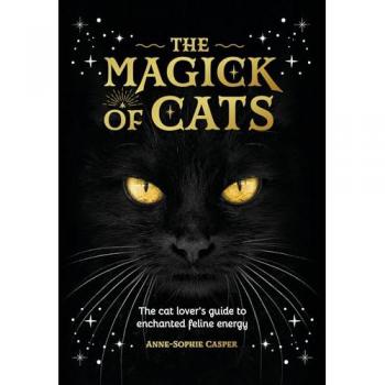 The Magick of Cats : The Cat Lover's Guide to Enchanted Feline Energy
