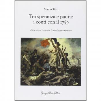 Tra speranza e paura: i conti con il 1789. Gli scrittori italiani e la rivoluzione francese