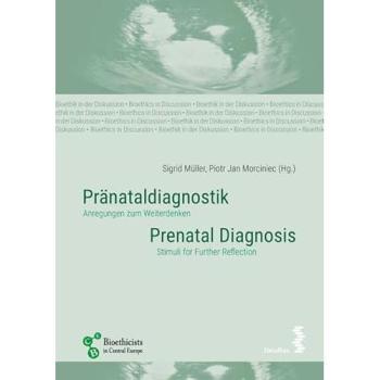 Pränataldiagnostik/Prenatal Diagnosis: Anregungen zum Weiterdenken/Stimuli for Further Reflection