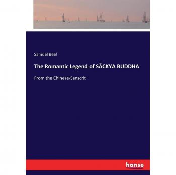 The Romantic Legend of SÃCKYA BUDDHA: From the Chinese-Sanscrit