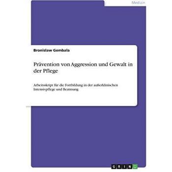 Prävention von Aggression und Gewalt in der Pflege: Arbeitsskript für die Fortbildung in der außerklinischen Intensivpflege und Beatmung